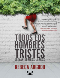 Rebeca Argudo — TODOS LOS HOMBRES TRISTES LLEVAN ABRIGOS LARGOS