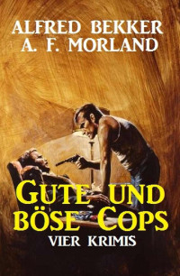 Bekker, Alfred & Morland, A.F. — Gute und böse Cops · Vier Krimis