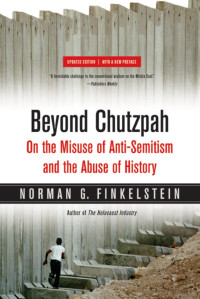 Norman G. Finkelstein — Beyond Chutzpah - On the Misuse of Anti-Semitism and the Abuse of History