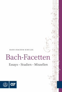 Hans-Joachim Schulze — Bach-Facetten. Essays – Studien – Miszellen. Mit einem Geleitwort von Peter Wollny