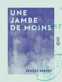 Ernest Serret — Une jambe de moins