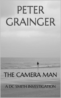 Peter Grainger — The Camera Man: A DC Smith Investigation