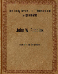 John W. Robbins [Robbins, John W.] — The Trinity Review - 111 - Ecclesiastical Megalomania