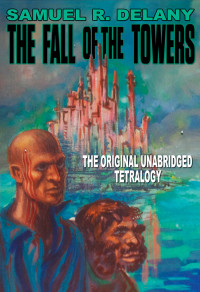 Samuel R. Delany — The Fall of the Towers: The Original Unabridged Tetralogy