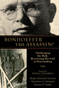 Nation, Mark;Umbel, Daniel P.;Siegrist, Anthony G.; & Anthony G. Siegrist & and Daniel P. Umbel — Bonhoeffer the Assassin?