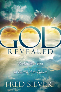 Fred Sievert [Sievert, Fred] — God Revealed: Revisit Your Past to Enrich Your Future