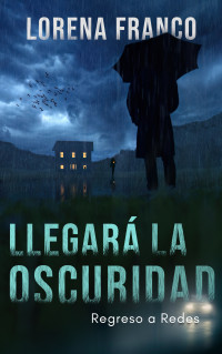 Lorena Franco — Llegará la oscuridad: Regreso a Redes (Spanish Edition)