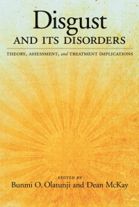 Olatunji, Bunmi O., McKay, Dean — Disgust and Its Disorders: Theory, Assessment, and Treatment Implications