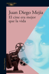 Juan Diego Mejía — El cine era mejor que la vida