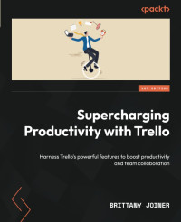 Brittany Joiner — Supercharging Productivity with Trello: Harness Trello’s Powerful Features to Boost Productivity and Team Collaboration