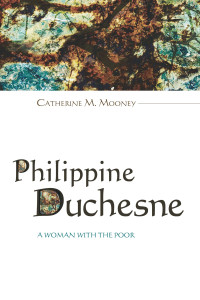 Catherine M. Mooney — Philippine Duchesne