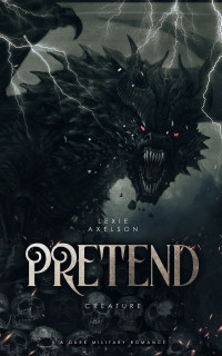 Lexie Axelson — Pretend/Creature: A Dark Military Romance (Scarred Executioners Book 3)