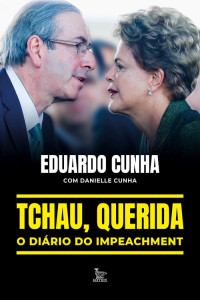 Eduardo Cunha & Danielle Cunha — Tchau, querida: o diário do impeachment