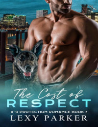 Lexy Parker — The Cost of Respect (K-9 Protection Romance Book 7)