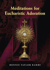 Bonnie Taylor Barry — Meditations for Eucharistic Adoration