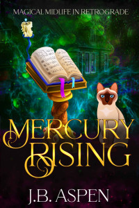 J.B. Aspen — Mercury Rising: A Magical Midlife Cozy Mystery and Paranormal Women's Fiction Adventure (Magical Midlife in Retrograde Book 1)