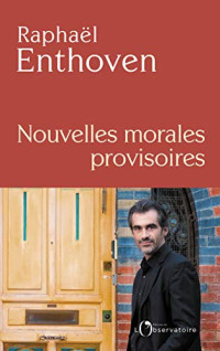 Raphaël Enthoven [Enthoven, Raphaël] — Nouvelles morales provisoires