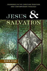 Robin Ryan — Jesus and Salvation: Soundings in the Christian Tradition and Contemporary Theology