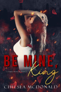 Chelsea McDonald — Be Mine, King (The Crown Duet #1)