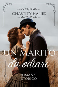 Hanes, Chastity — Un marito da odiare [un dark romance storico di Chastity Hanes] (Italian Edition)