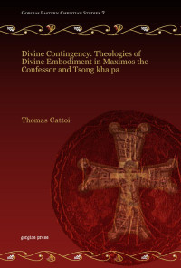 Thomas Cattoi; — Divine Contingency: Theologies of Divine Embodiment in Maximos the Confessor and Tsong Kha Pa