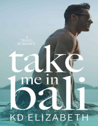 K.D. Elizabeth — Take Me in Bali: A Steamy Enemies to Lovers Travel Romance (Take Me Abroad Book 1)