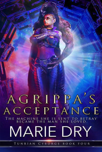 Marie Dry — Agrippa's Acceptance: Tunrian Cyborgs Book Four