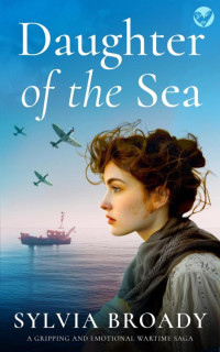 Sylvia Broady — Daughter of the Sea: A gripping and emotional wartime saga