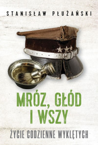 Stanisław Płużański — Mróz, głód i wszy. Życie codzienne Wyklętych