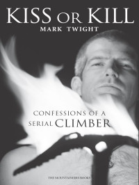 Mark Twight — Kiss or Kill: Confessions of a Serial Climber