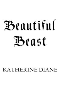 Katherine Diane — Beautiful Beast: An Un-Fairy Tale Romance