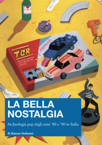 Simone Stefanini — La Bella Nostalgia: Archeologia Pop Degli Anni '80 e '90 in Italia