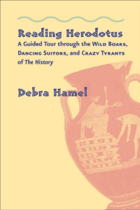 Debra Hamel — Reading Herodotus: A Guided Tour through the Wild Boars, Dancing Suitors, and Crazy Tyrants of The History