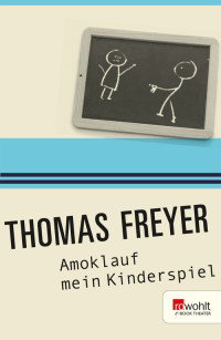 Freyer, Thomas — Amoklauf mein Kinderspiel