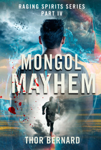 Thor Bernard — Raging Spirits IV: Mongol Mayhem (An Action-packed Supernatural Thriller) (The Raging Spirits Book 4)