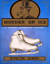 Evelyn James — Murder on Ice: A Colonel Bainbridge Mystery