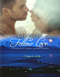Croix, J.H. — Follow Love (Diamond Creek, Alaska Novels Book 2)