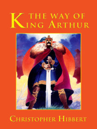 Christopher Hibbert — The Way of King Arthur