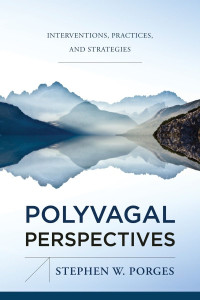 Stephen W. Porges — Polyvagal Perspectives: Interventions, Practices, and Strategies