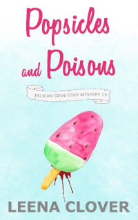 Leena Clover — Popsicles and Poisons (Pelican Cove Cozy Mystery 13)