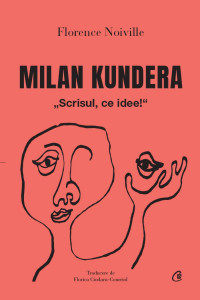 Florence Noiville — Milan Kundera : „Scrisul, ce idee!“