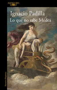 Ignacio Padilla — Lo que no sabe Medea