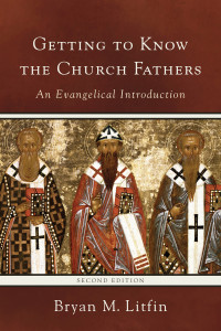 Litfin, Bryan M.; — Getting to Know the Church Fathers