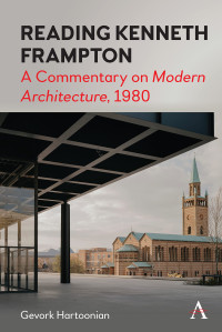 Gevork Hartoonian — Reading Kenneth Frampton : A Commentary on 'Modern Architecture', 1980