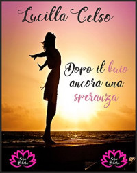 Lucilla Celso — Dopo il buio ancora una Speranza