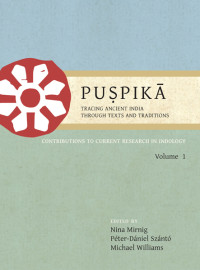 Nina Mirnig;Peter-Daniel Szanto;Michael Williams; — Puspika: Tracing Ancient India Through Texts and Traditions