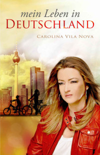 Carolina Vila Nova [Vila Nova, Carolina] — Mein Leben in Deutschland (German Edition)