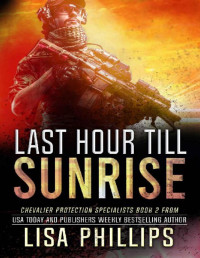 Lisa Phillips — Last Hour till Sunrise (Chevalier Protection Specialists Book 2)