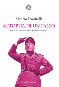 Franzinelli Mimmo — Autopsia di un falso: i Diari di Mussolini e la manipolazione della storia