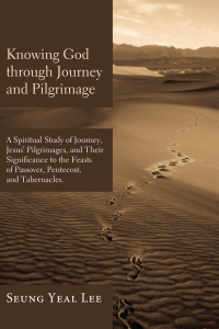 Seung Yeal Lee; — Knowing God Through Journey and Pilgrimage